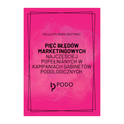 5 błędów marketingowych najczęściej popełnianych w kampaniach gabinetów podologicznych